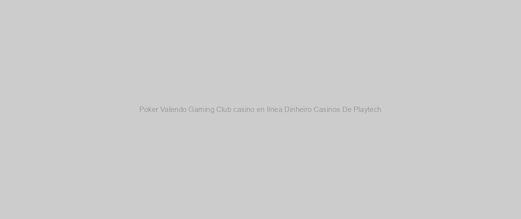 Poker Valendo Gaming Club casino en línea Dinheiro Casinos De Playtech